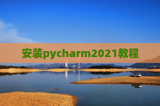 安装pycharm2021教程 安装pycharm2021教程